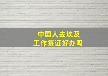 中国人去埃及工作签证好办吗