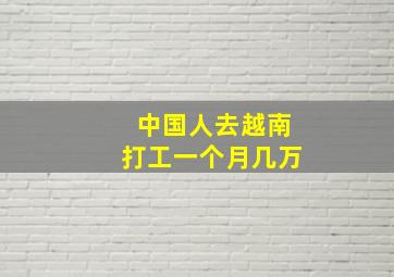 中国人去越南打工一个月几万