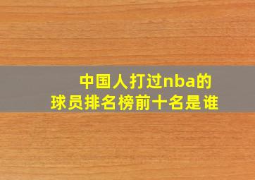 中国人打过nba的球员排名榜前十名是谁