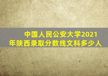 中国人民公安大学2021年陕西录取分数线文科多少人