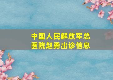 中国人民解放军总医院赵勇出诊信息