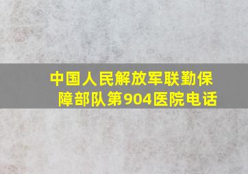 中国人民解放军联勤保障部队第904医院电话