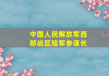 中国人民解放军西部战区陆军参谋长