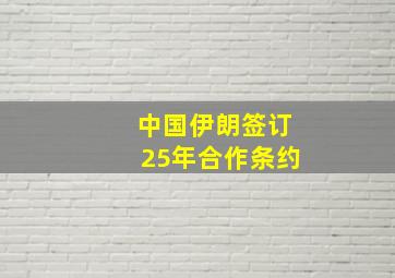 中国伊朗签订25年合作条约