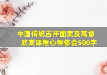 中国传统吉祥图案及寓意欣赏课程心得体会500字