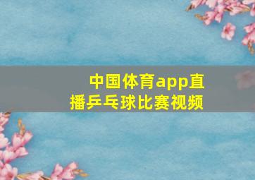 中国体育app直播乒乓球比赛视频