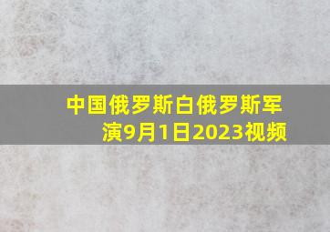 中国俄罗斯白俄罗斯军演9月1日2023视频