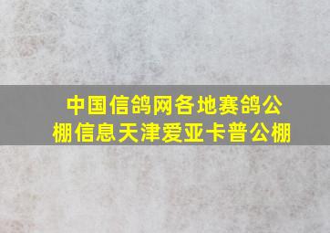 中国信鸽网各地赛鸽公棚信息天津爱亚卡普公棚