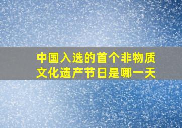 中国入选的首个非物质文化遗产节日是哪一天