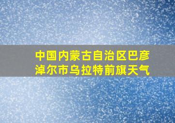 中国内蒙古自治区巴彦淖尔市乌拉特前旗天气