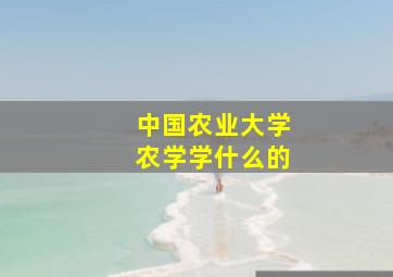 中国农业大学农学学什么的