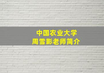 中国农业大学周雪影老师简介