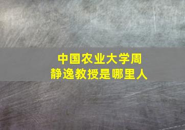 中国农业大学周静逸教授是哪里人