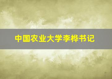 中国农业大学李桦书记