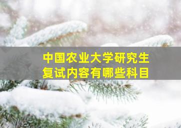 中国农业大学研究生复试内容有哪些科目