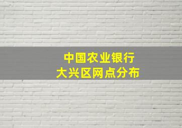 中国农业银行大兴区网点分布