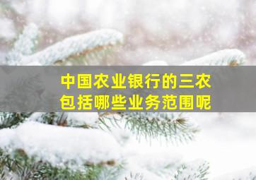 中国农业银行的三农包括哪些业务范围呢