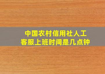 中国农村信用社人工客服上班时间是几点钟