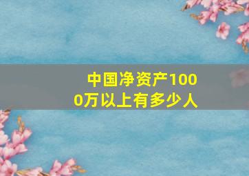 中国净资产1000万以上有多少人