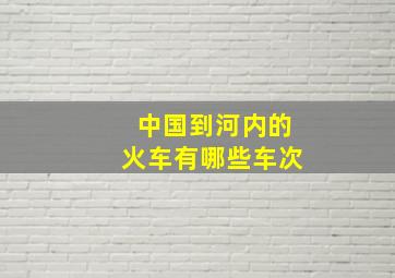 中国到河内的火车有哪些车次