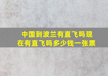 中国到波兰有直飞吗现在有直飞吗多少钱一张票