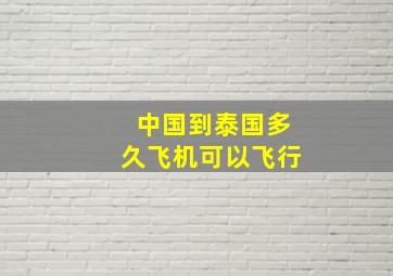 中国到泰国多久飞机可以飞行