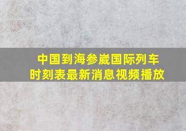 中国到海参崴国际列车时刻表最新消息视频播放