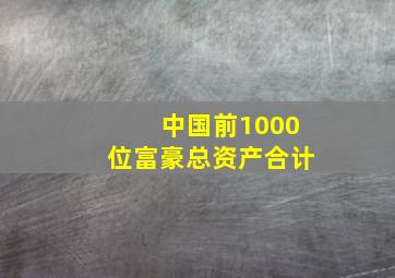 中国前1000位富豪总资产合计