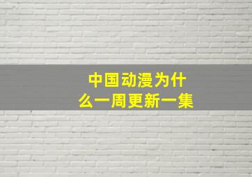 中国动漫为什么一周更新一集