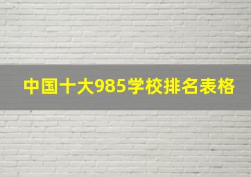 中国十大985学校排名表格