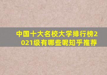 中国十大名校大学排行榜2021级有哪些呢知乎推荐