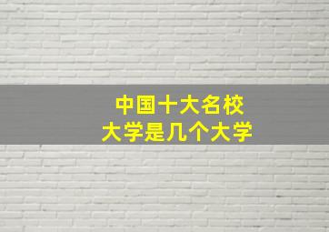 中国十大名校大学是几个大学