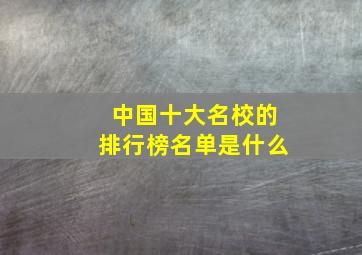 中国十大名校的排行榜名单是什么