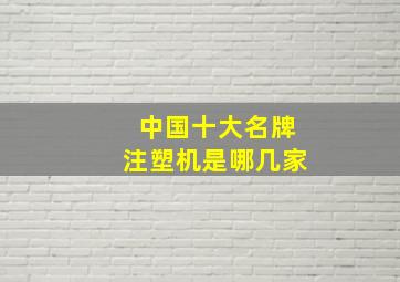 中国十大名牌注塑机是哪几家