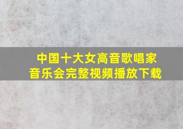 中国十大女高音歌唱家音乐会完整视频播放下载