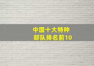 中国十大特种部队排名前10