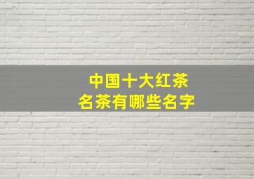 中国十大红茶名茶有哪些名字