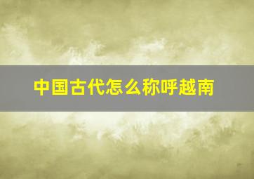 中国古代怎么称呼越南