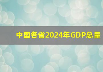 中国各省2024年GDP总量