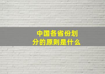 中国各省份划分的原则是什么