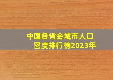 中国各省会城市人口密度排行榜2023年