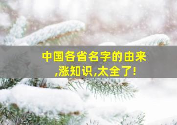 中国各省名字的由来,涨知识,太全了!