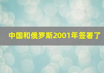 中国和俄罗斯2001年签署了