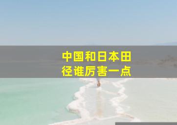 中国和日本田径谁厉害一点