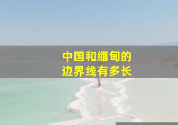 中国和缅甸的边界线有多长