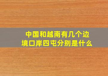 中国和越南有几个边境口岸四屯分别是什么