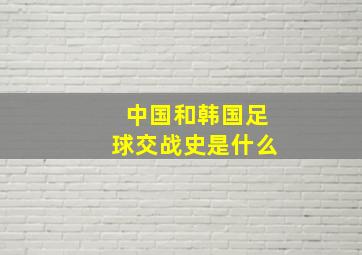 中国和韩国足球交战史是什么