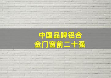 中国品牌铝合金门窗前二十强