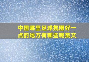 中国哪里足球氛围好一点的地方有哪些呢英文