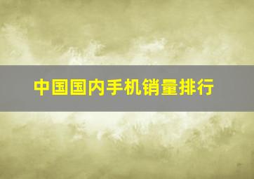 中国国内手机销量排行